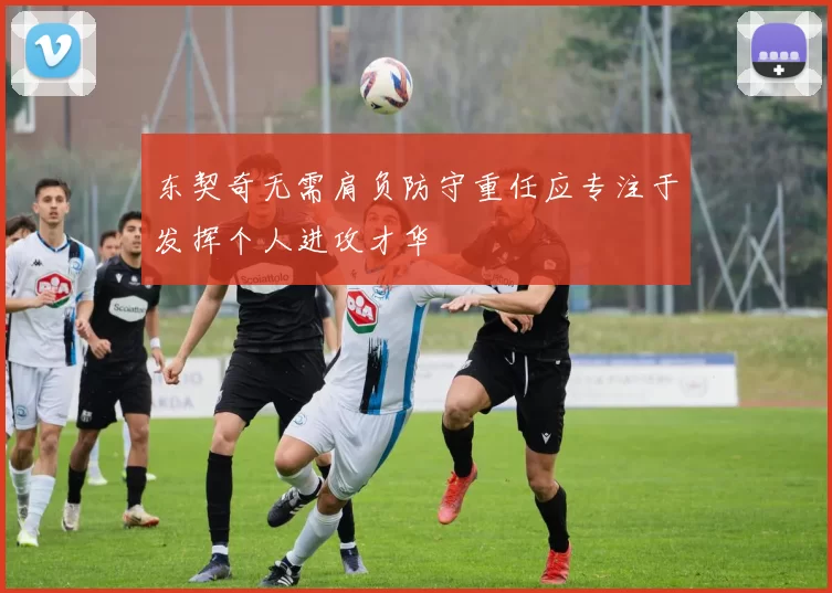东契奇无需肩负防守重任应专注于发挥个人进攻才华